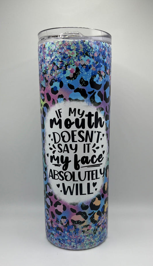 “If My Mouth Doesn’t Say It, My Face Absolutely Will!” 20oz Steel Tumbler