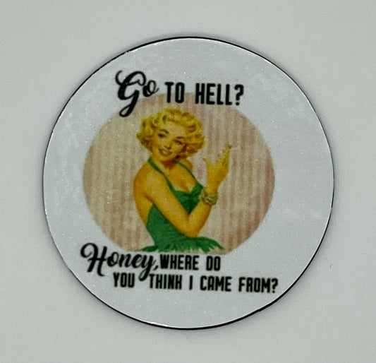 “Go To Hell? Honey, Where Do You Think I Came From?” 2.25" Magnet