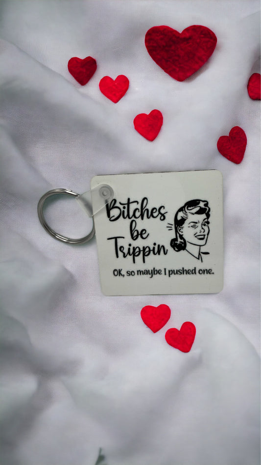“Bitches Be Trippin’… Okay, So Maybe I Pushed One” Keychain