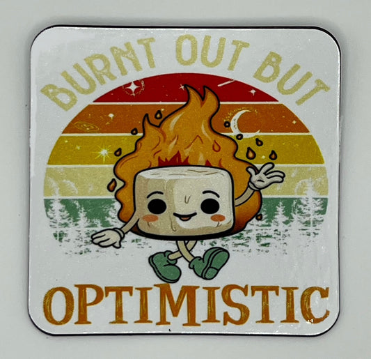 “Burnt Out But Optimistic” 3”x3” Magnet