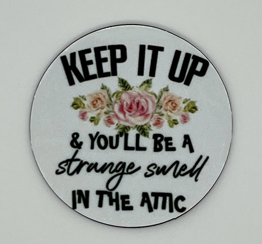 “Keep it Up, and You’ll Be a Strange Smell in the Attic” 2.25” Magnet