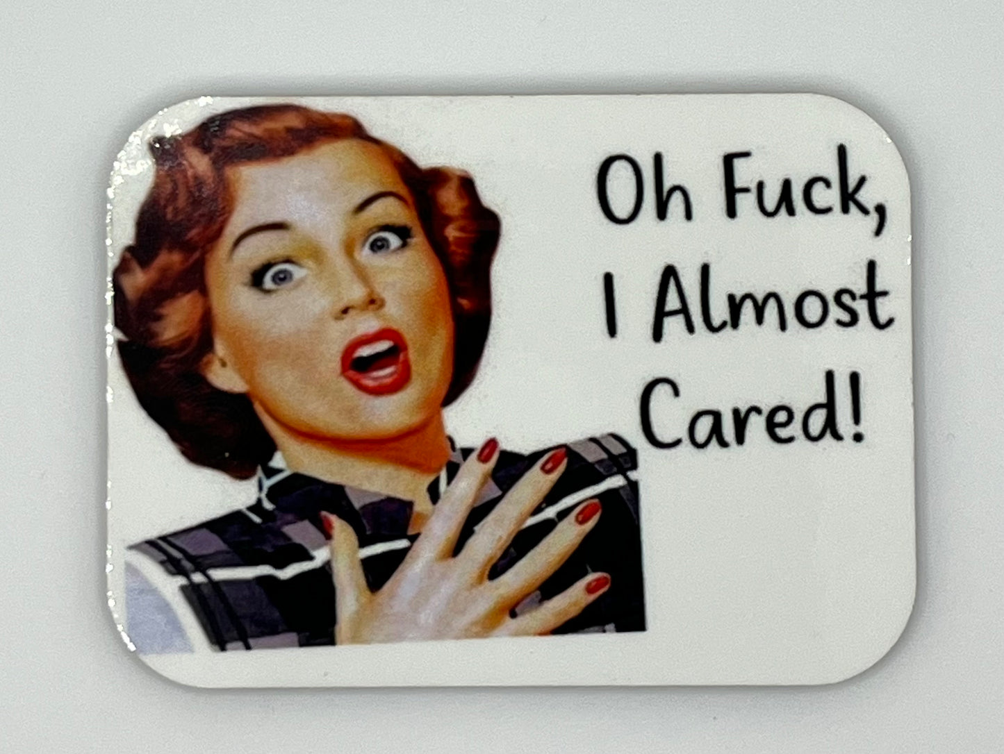 “Oh Fuck, I Almost Cared” 1.5”x2” Fridge Magnet