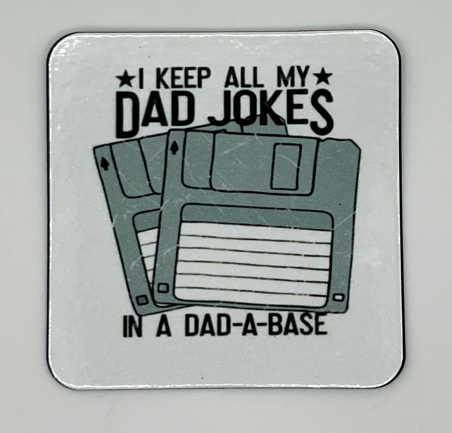 “I Keep All My Dad Jokes in a Dad-A-Base” 3”x3” Magnet