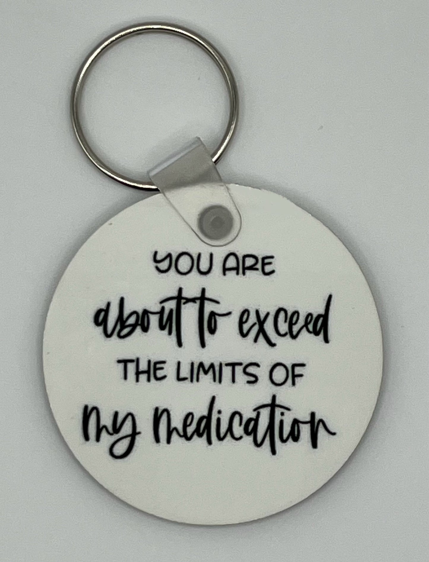 “You Are About to Exceed the Limits of My Medication” Keychain