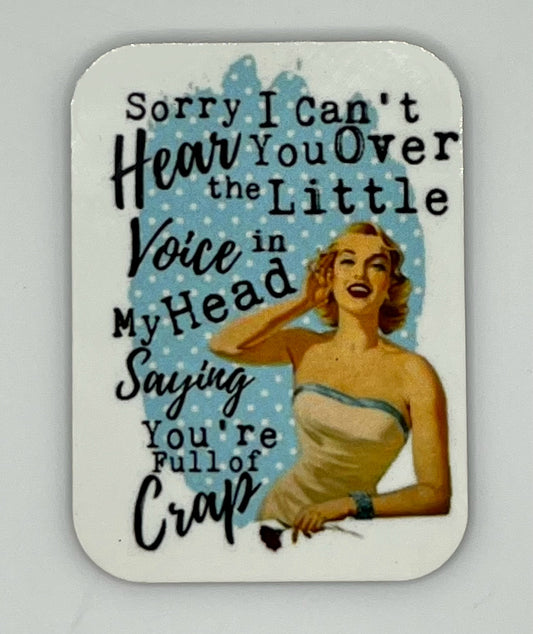 “Sorry. I Can’t Hear You Over the Little Voice in My Head Saying You’re Crazy” 1.5”x2” Fridge Magnet