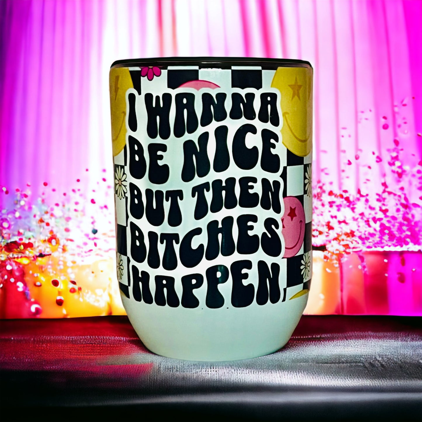 “I Wanna Be Nice, But Then Bitches Happen” Stainless Steel Wine Tumbler - 12oz